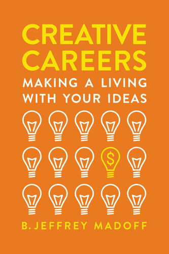 Creative Careers Making A Living With Your Ideas B Jeffrey Madoff