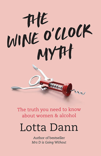 The Wine Oclock Myth The Truth About Women And Alcohol Lotta Dann