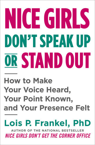 Nice Girls Dont Speak Up Or Stand Out How To Make Your Voice Heard Your Point Known And Your Presence Felt Lois P Frankel