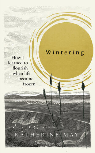 Wintering How I Learned To Flourish When Life Became Frozen Katherine May