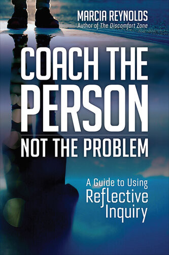 Coach The Person Not The Problem A Guide To Using Reflective Inquiry Marcia Reynolds