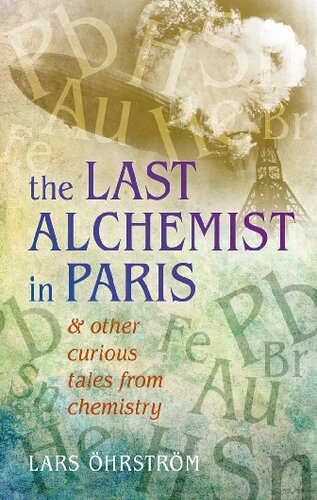 The Last Alchemist In Paris And Other Curious Tales From Chemistry First Edition Ohrstrom