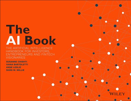 The Ai Book The Artificial Intelligence Handbook For Investors Entrepreneurs And Fintech Visionaries Susanne Chishti Ivana Bartoletti Anne Leslie Shn M Millie