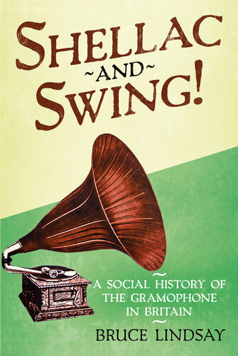 Shellac And Swing A Social History Of The Gramophone In Britain Bruce Lindsay