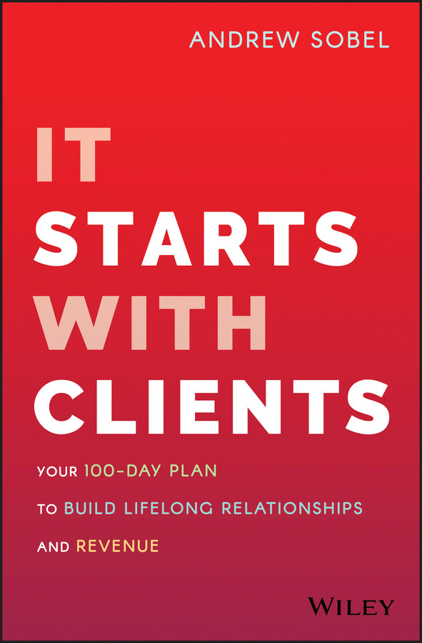 It Starts With Clients Your 100day Plan To Build Lifelong Relationships And Revenue 1st Edition Andrew Sobel