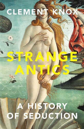Strange Antics A History Of Seduction Clement Knox