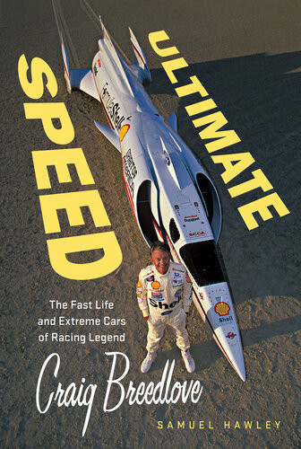 Ultimate Speed The Fast Life And Extreme Cars Of Racing Legend Craig Breedlove Samuel Hawley Craig Breedlove Samuel Hawley