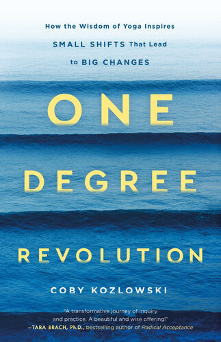 One Degree Revolution How The Wisdom Of Yoga Inspires Small Shifts That Lead To Big Changes Coby Kozlowski