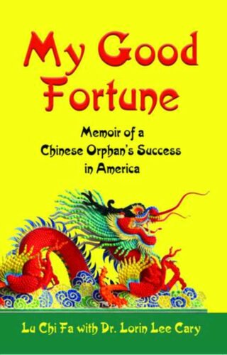 My Good Fortune Memoir Of A Chinese Orphans Success In America Lu Chi Fa Dr Lorin Lee Cary