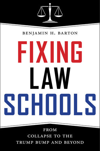 Fixing Law Schools From Collapse To The Trump Bump And Beyond Benjamin H Barton