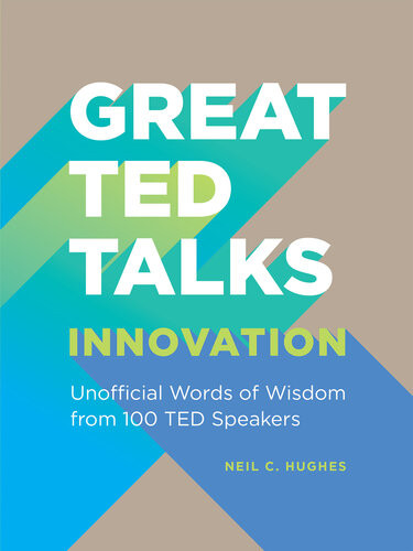 Great Ted Talks Innovation Unofficial Guide With Words Of Wisdom From 100 Ted Speakers Neil C Hughes