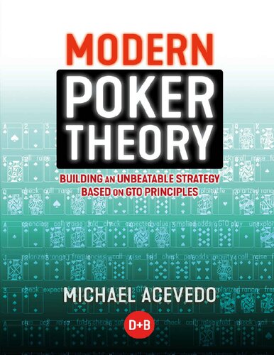 Modern Poker Theory Building An Unbeatable Strategy Based On Gto Principles Michael Acevedo