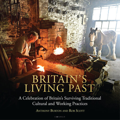 Britains Living Past A Celebration Of Britains Surviving Traditional Cultural And Working Practices Anthony Burton
