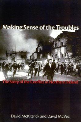 Making Sense Of The Troubles The Story Of The Conflict In Northern Ireland Hardcover David Mckittrick David Mcvea