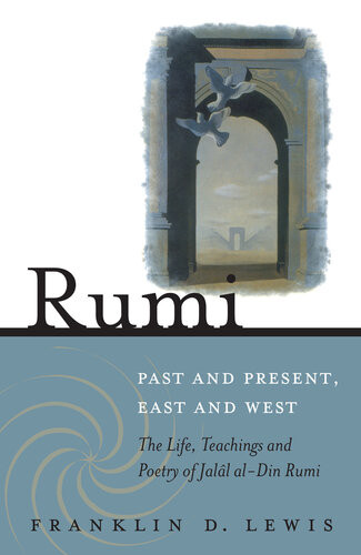 Rumipast And Present East And West The Life Teachings And Poetry Of Jalal Aldin Rumi Franklin D Lewis