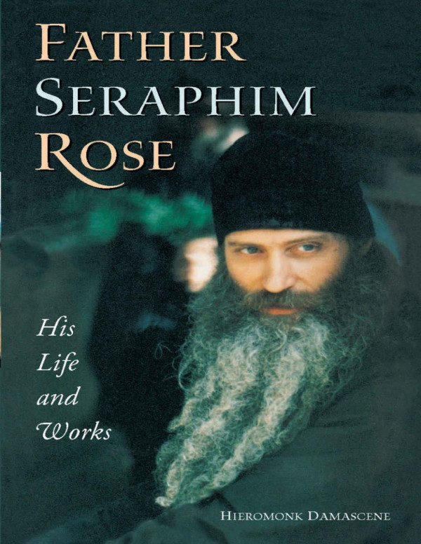 Father Seraphim Rose His Life And Works 3rd Edition Hieromonk Damascene