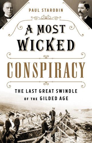 A Most Wicked Conspiracy The Last Great Swindle Of The Gilded Age Illustrated Starobin