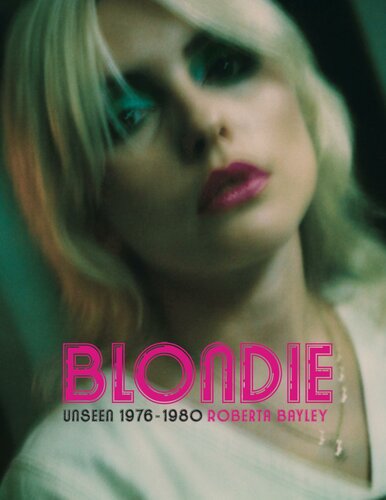 Blondie Unseen 19761980 Roberta Bayley