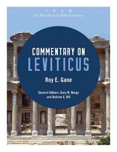 Commentary On Leviticus Previously Published In The Baker Illustrated Bible Commentary Edited By Gary M Burge And Andrew E Hill In 2012 Roy Gane
