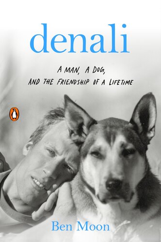 Denali A Man A Dog And The Friendship Of A Lifetime Ben Moon