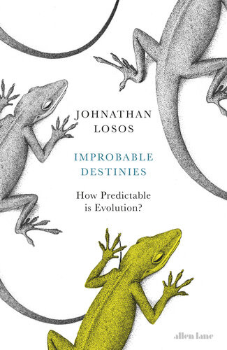 Improbable Destinies Fate Chance And The Future Of Evolution First Edition August 8 2017 Jonathan Losos