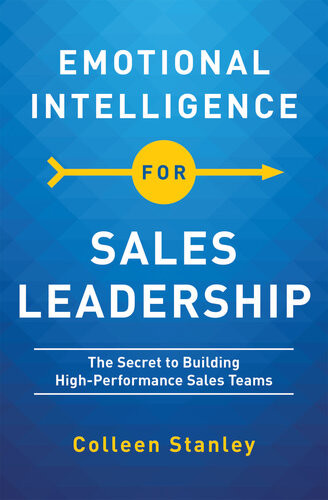 Emotional Intelligence For Sales Leadership The Secret To Building Highperformance Sales Teams Colleen Stanley