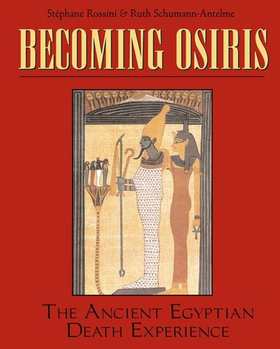 Becoming Osiris The Ancient Egyptian Death Experience Ruth Schumann Antelme Stphane Rossini