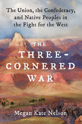 The Threecornered War The Union The Confederacy And Native Peoples In The Fight For The West Megan Kate Nelson