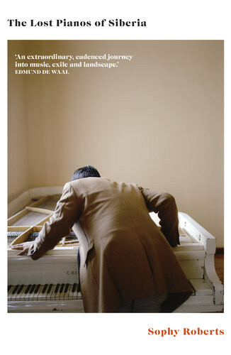 The Lost Pianos Of Siberia Sophy Roberts