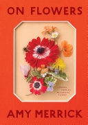 On Flowers Lessons From An Accidental Florist Amy Merrick