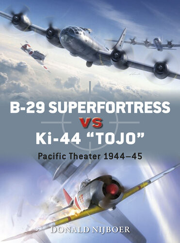B29 Superfortress Vs Ki44 Tojo Pacific Theater 194445 Donald Nijboer Jim Laurier Gareth Hector