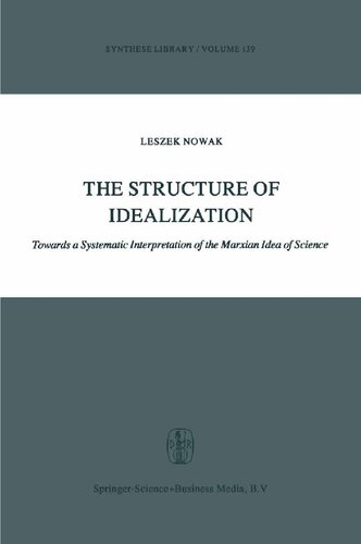 The Structure Of Idealization Towards A Systematic Interpretation Of The Marxian Idea Of Science Synthese Library 139 Band 139 1980th Edition Leszek Nowak