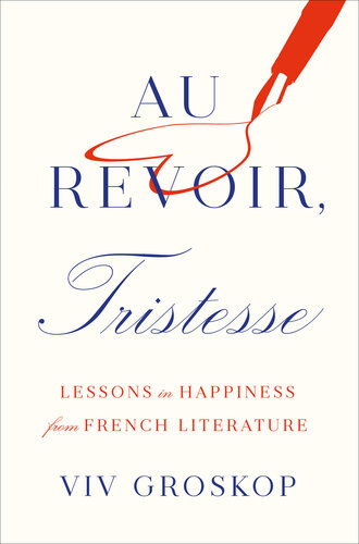 Au Revoir Tristesse Lessons In Happiness From French Literature Viv Groskop