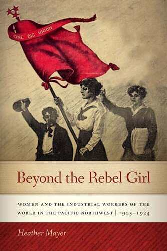 Beyond The Rebel Girl Women And The Industrial Workers Of The World In The Pacific Northwest 19051924 Heather Mayer
