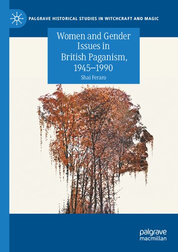 Women And Gender Issues In British Paganism 19451990 Palgrave Historical Studies In Witchcraft And Magic 1st Ed 2020 Shai Feraro