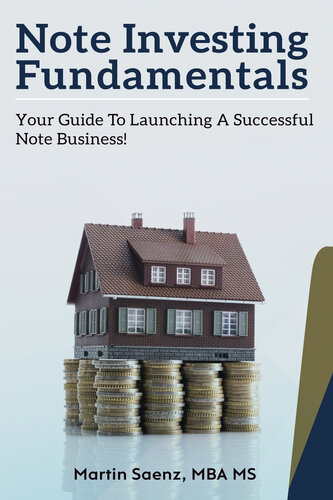 Note Investing Fundamentals Your Guide To Launching A Successful Note Business Martin Saenz