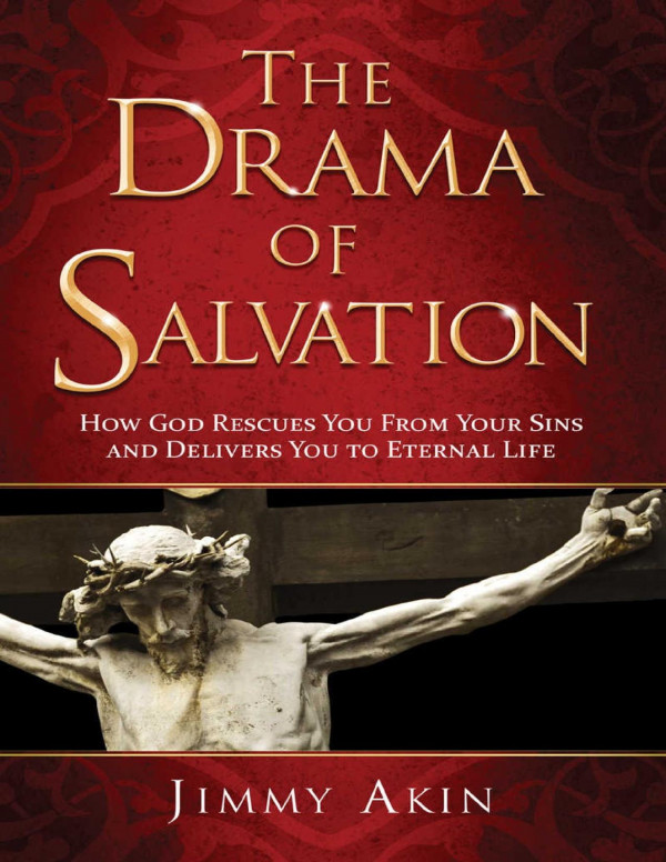 The Drama Of Salvation How God Rescues You From Your Sins And Brings You To Eternal Life Jimmy Akin