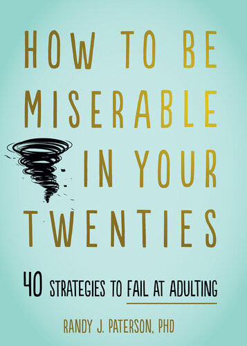 How To Be Miserable In Your Twenties 40 Strategies To Fail At Adulting Randy J Paterson