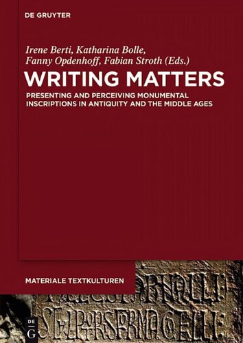 Writing Matters Presenting And Perceiving Monumental Inscriptions In Antiquity And The Middle Ages Irene Berti