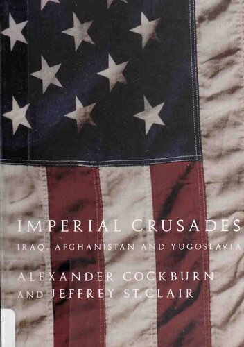 Imperial Crusades Iraq Afghanistan And Yugoslavia A Diary Of Three Wars Alexander Cockburn Jeffrey St Clair