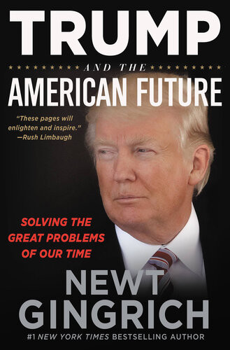 Trump And The American Future Solving The Great Problems Of Our Time Newt Gingrich Louie Brogdon