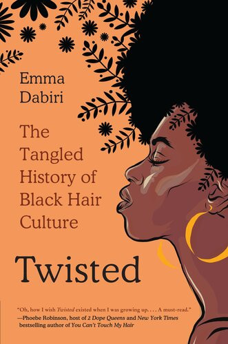 Twisted The Tangled History Of Black Hair Culture Emma Dabiri