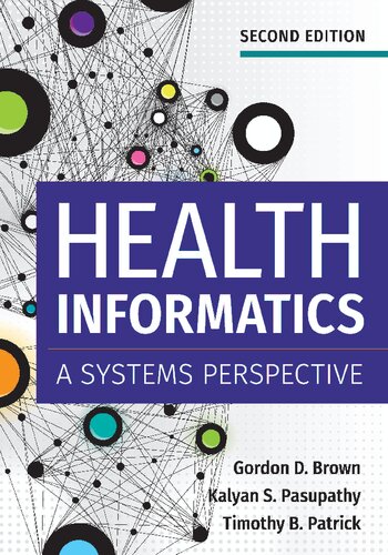 Health Informatics A Systems Perspective Second Gordon D Brown Editor Kalyan S Pasupathy Editor Timothy Bowen Patrick Editor Gordon D Brown Kalyan S Pasupathy Timothy Bowen Patrick