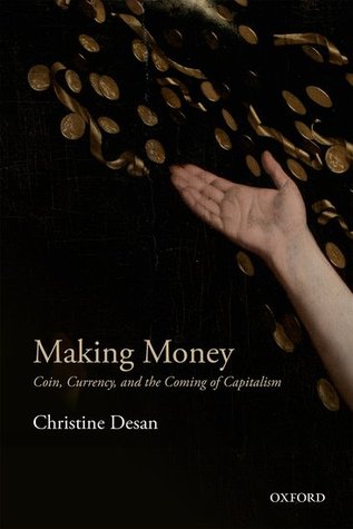 Making Money Coin Currency And The Coming Of Capitalism 1st Edition Christine Desan