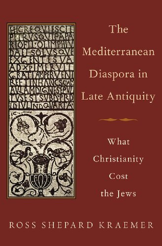 The Mediterranean Diaspora In Late Antiquity What Christianity Cost The Jews Ross Shepard Kraemer