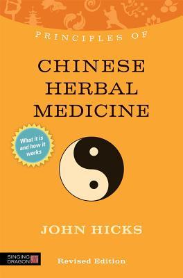Principles Of Chinese Herbal Medicine What It Is How It Works And What It Can Do For You Revised John Hicks
