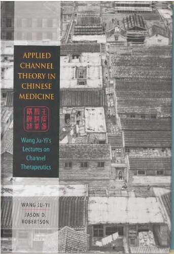 Applied Channel Theory In Chinese Medicine Wang Juyis Lectures On Channel Therapeutics 1st Edition Wang Juyi