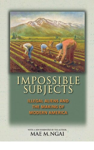 Impossible Subjects Illegal Aliens And The Making Of Modern America Revised Mae M Ngai
