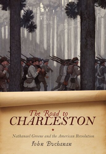 The Road To Charleston Nathanael Greene And The American Revolution John Buchanan