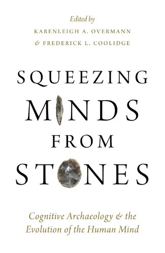 Squeezing Minds From Stones Cognitive Archaeology And The Evolution Of The Human Mind Karenleigh A Overmann Frederick L Coolidge